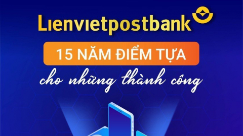 Lienvietpostbank: Nhìn lại 15 năm mở rộng quy mô, lợi nhuận tăng trưởng đột phá