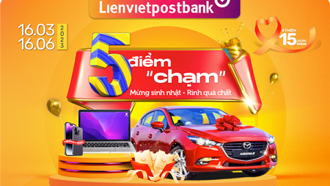 5 điểm “chạm” rinh quà chất mừng sinh nhật 15 năm Lienvietpostbank