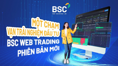 Ra mắt Web Trading phiên bản mới, BSC giảm phí giao dịch chứng khoán còn 0,08%