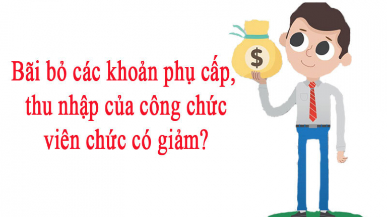 Bãi bỏ các khoản phụ cấp, thu nhập của công chức, viên chức sẽ thế nào?