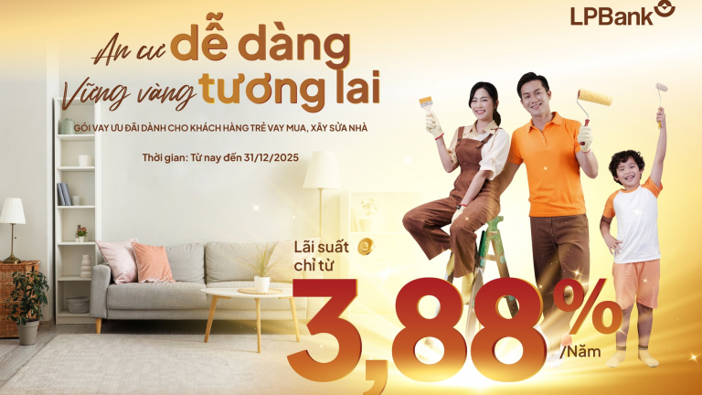 Ngân hàng Lộc Phát (LPBank) tiếp sức giấc mơ mua nhà của các gia đình trẻ với gói vay chỉ từ 3,88%