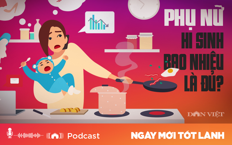 Podcast: Phụ nữ - hi sinh bao nhiêu là đủ?  - Ảnh 1.