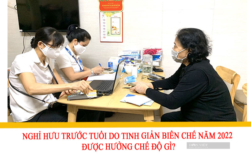 Nghỉ hưu trước tuổi do tinh giản biên chế năm 2022 được hưởng chế độ gì? - Ảnh 2.