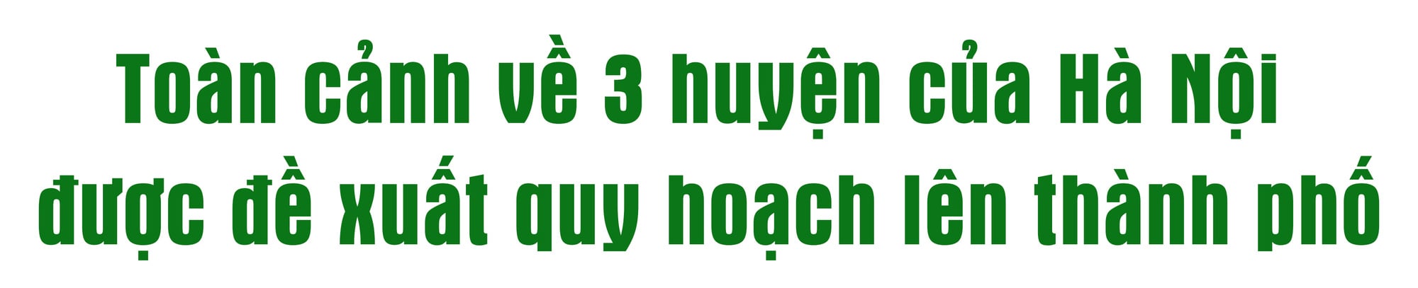 Toàn cảnh về 3 huyện của Hà Nội được đề xuất quy hoạch lên thành phố - Ảnh 1.