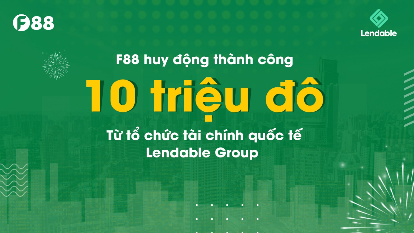 F88 huy động thành công khoản vay 10 triệu đô la Mỹ từ tổ chức tài chính quốc tế Lendable - Ảnh 1.