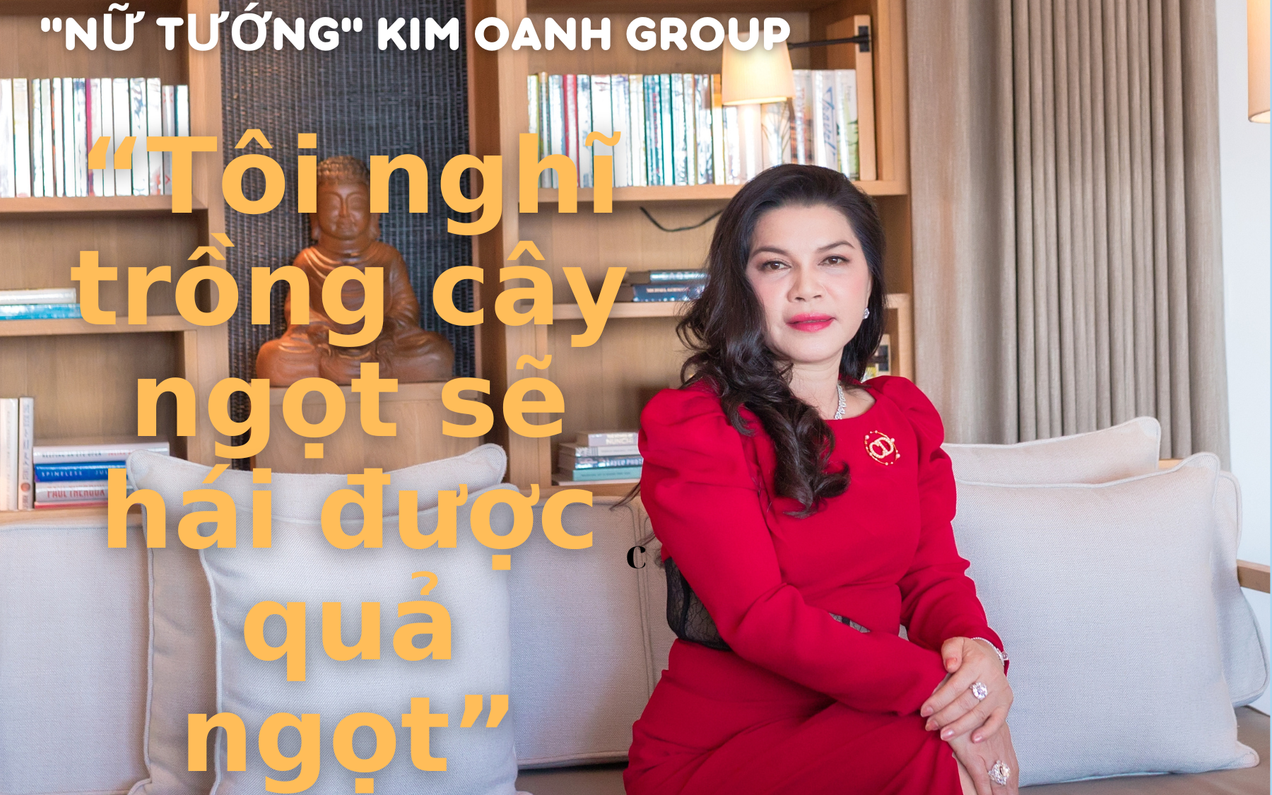 Nữ tướng Kim Oanh Group: “Tôi nghĩ trồng cây ngọt sẽ hái được quả ngọt”