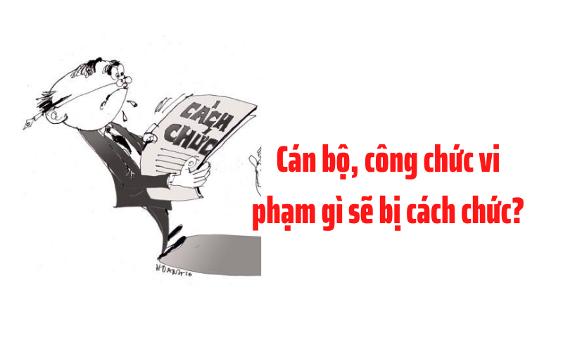 Cán bộ công chức vi phạm gì sẽ bị cách chức.png