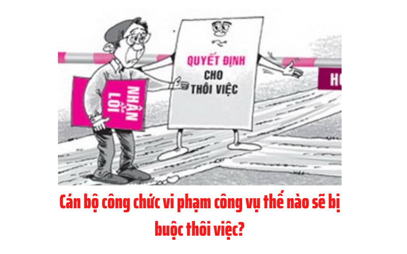 Cán bộ công chức vi phạm công vụ thế nào sẽ bị buộc thôi việc.png