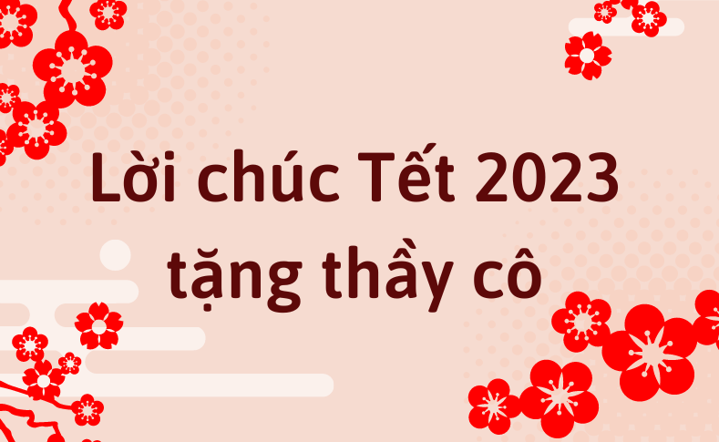 Lời chúc Tết Nguyên đán 2023 cho thầy cô giáo hay nhất, ý nghĩa nhất - Ảnh 1.