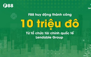 F88 huy động thành công khoản vay 10 triệu đô la Mỹ từ tổ chức tài chính quốc tế Lendable