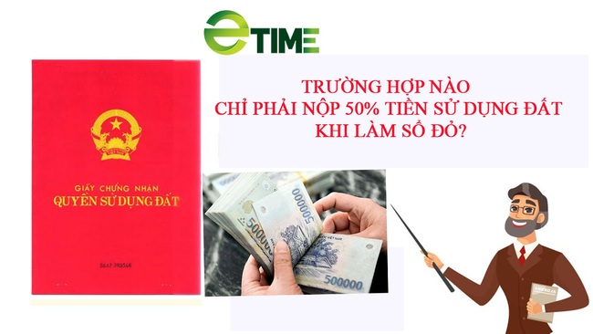 Trường hợp nào chỉ phải nộp 50% tiền sử dụng đất khi cấp sổ đỏ? - Ảnh 1.