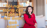 Nữ tướng Kim Oanh Group: “Tôi nghĩ trồng cây ngọt sẽ hái được quả ngọt”