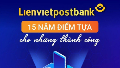 Lienvietpostbank: Nhìn lại 15 năm mở rộng quy mô, lợi nhuận tăng trưởng đột phá