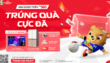 “Xem EURO 2024 trên TV360 trúng quà cực đã”: Cơ hội trúng quà mỗi ngày và xem sớm nhất UEFA EURO 2024