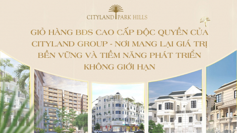 Cityland Group 2024: Giỏ hàng bất động sản cao cấp mang đến giá trị vượt thời gian