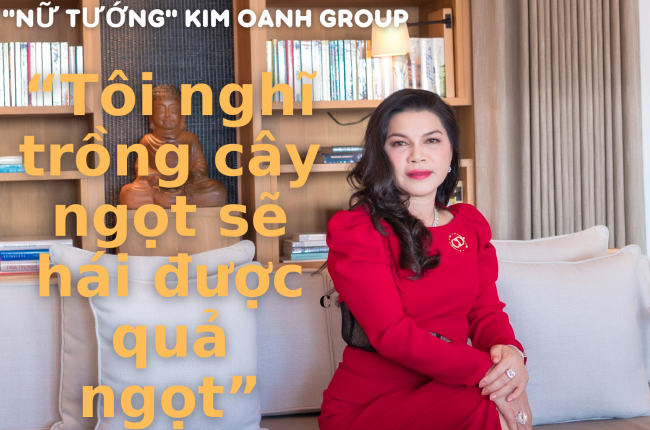 Nữ tướng Kim Oanh Group: “Tôi nghĩ trồng cây ngọt sẽ hái được quả ngọt”