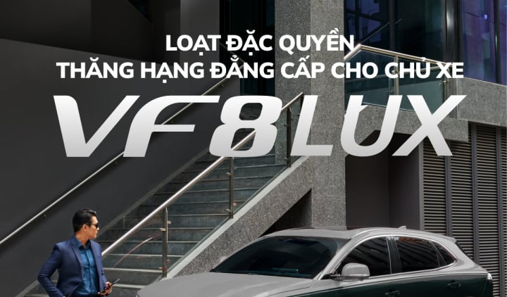 Loạt đặc quyền “thăng hạng đẳng cấp” cho chủ xe VF 8 Lux